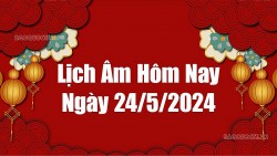 Lịch âm hôm nay 2024: Xem lịch âm 24/5/2024, Lịch vạn niên ngày 24 tháng 5 năm 2024